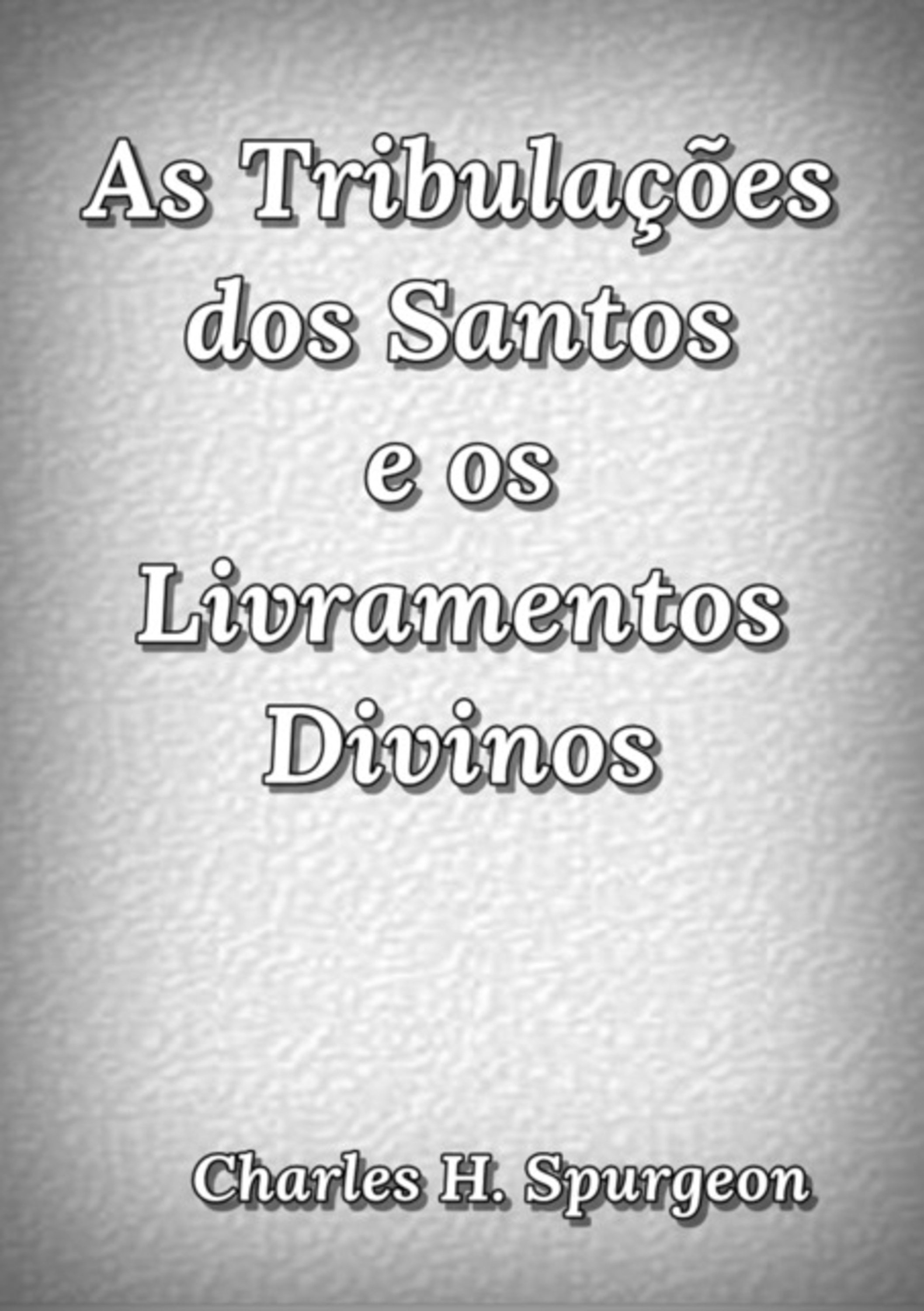 As Tribulações Dos Santos E Os Livramentos Divinos