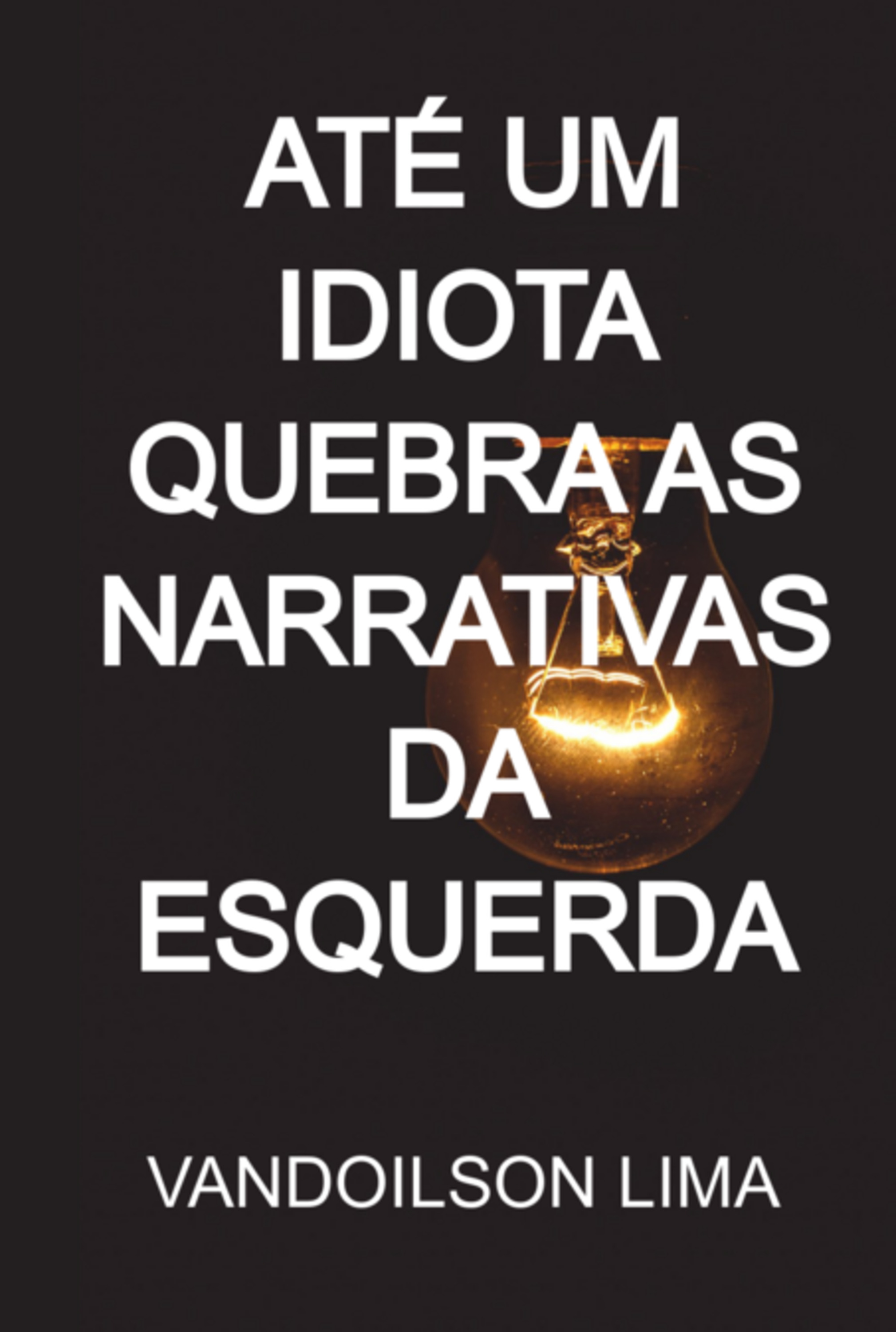 Até Um Idiota Quebra As Narrativas Da Esquerda