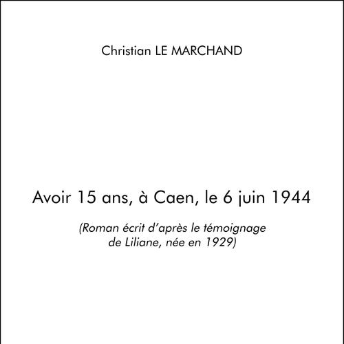 Avoir 15 ans, à Caen, le 6 juin 1944