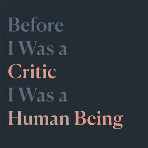 Before I Was a Critic I Was a Human Being