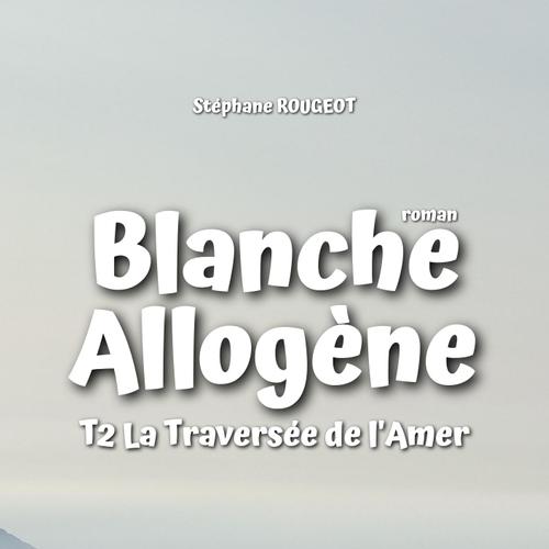 Blanche Allogène : T2. La traversée de l'amère