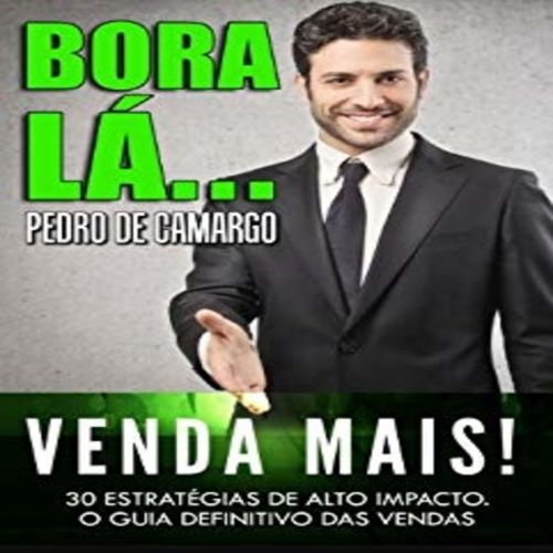 Bora lá, venda mais! - 30 estratégias de alto impacto. O guia definitivo das vendas 