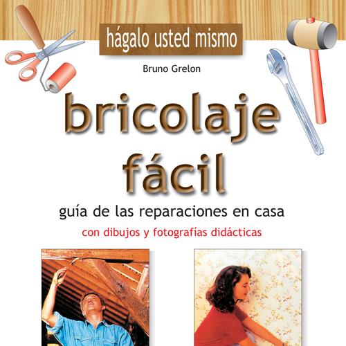 Bricolaje fácil. Guía de las reparaciones en casa