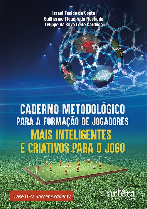 Caderno Metodológico para a Formação de Jogadores Mais Inteligentes e Criativos para o Jogo: Case UFV Soccer Academy
