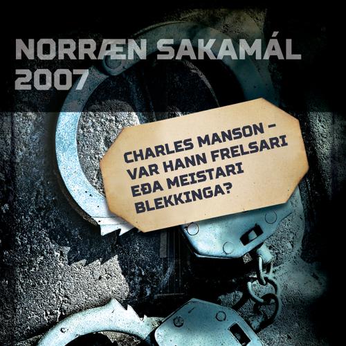 Charles Manson – var hann frelsari eða meistari blekkinga?