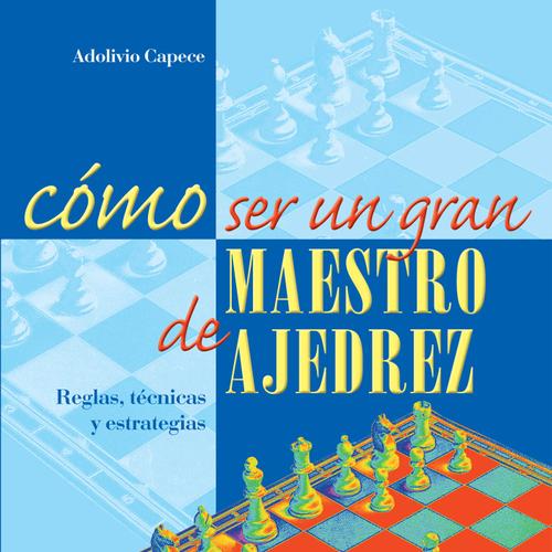 Cómo ser un gran maestro de ajedrez