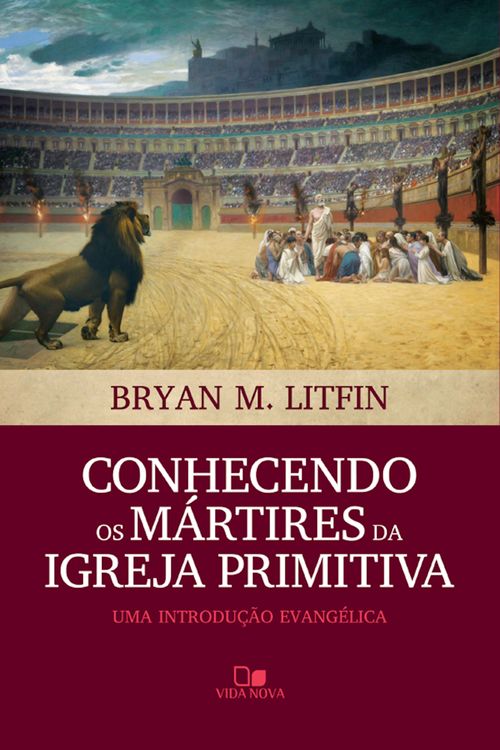 Conhecendo os mártires da igreja primitiva