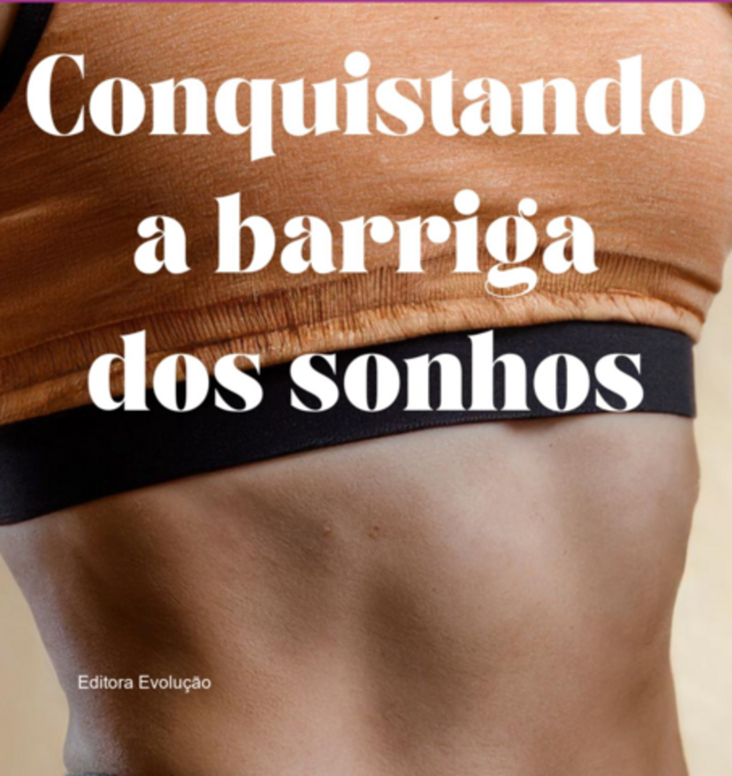 Conquistando A Barriga Dos Sonhos: Pequenas Mudanças, Grandes Resultados