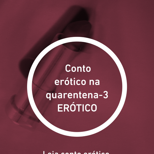 Conto erótico na quarentena-3 ERÓTICO