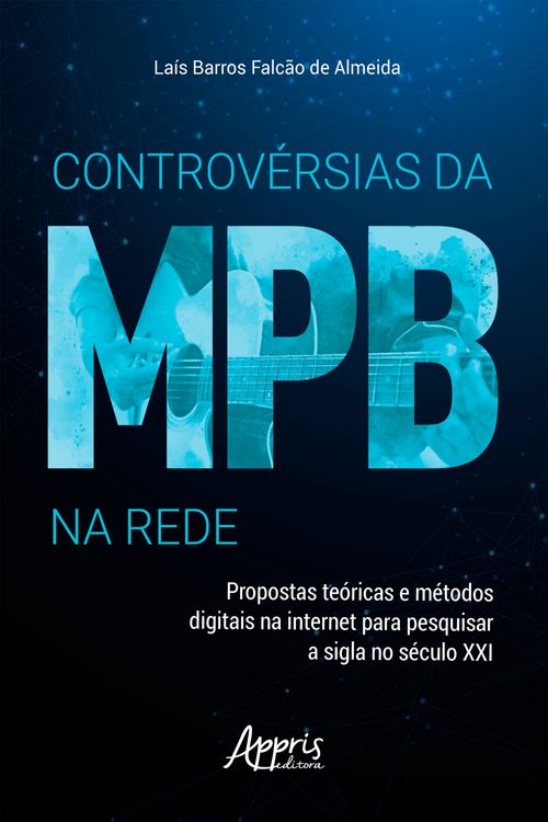 Controvérsias da MPB na Rede: Propostas Teóricas e Métodos Digitais na Internet para Pesquisar a Sigla no Século XXI