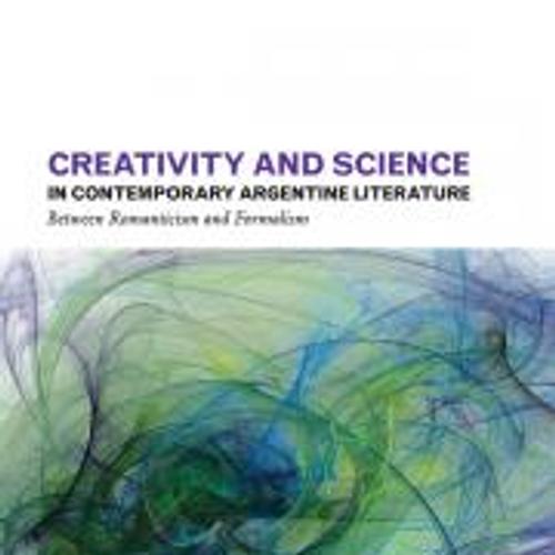 Creativity and Science in Contemporary Argentine Literature