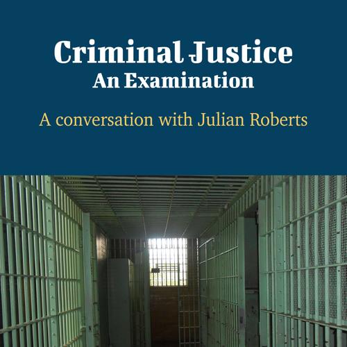 Criminal Justice: An Examination - A Conversation with Julian Roberts