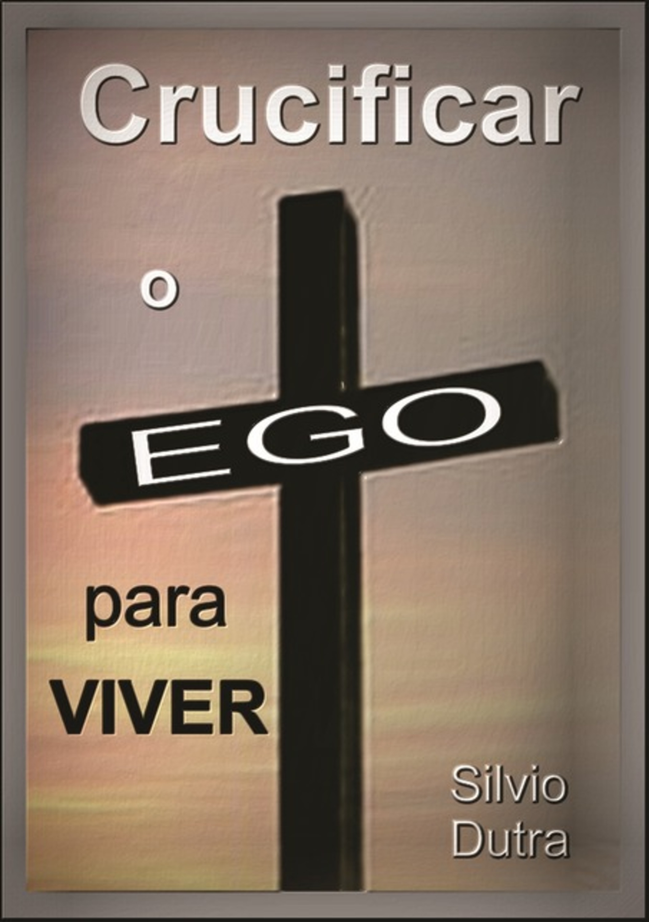 Crucificar O Ego Para Viver