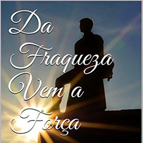 DA FRAQUEZA VEM A FORÇA