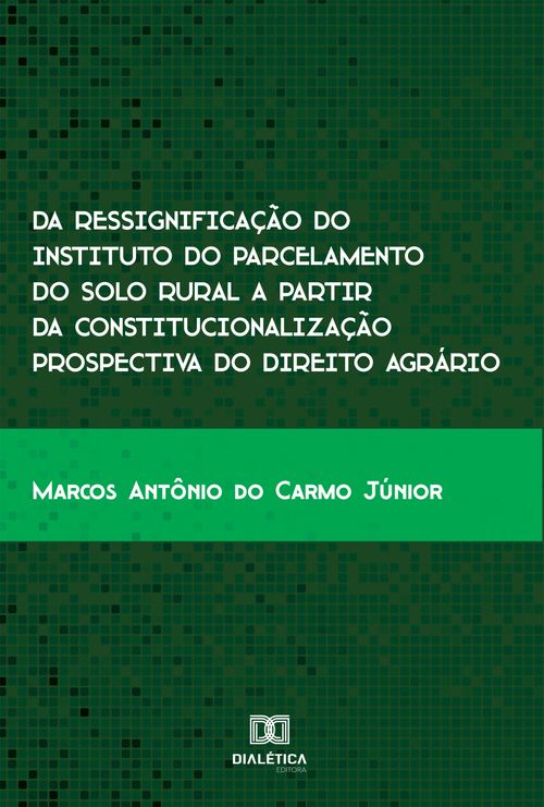 Da ressignificação do instituto do parcelamento do solo rural a partir da constitucionalização prospectiva do Direito Agrário