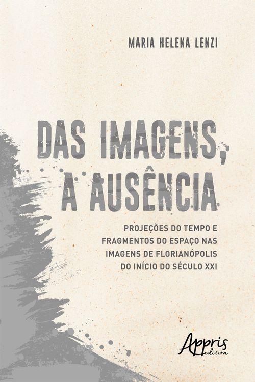 Das Imagens, a Ausência: Projeções do Tempo e Fragmentos do Espaço nas Imagens de Florianópolis do Início do Século XXI