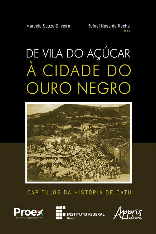 De Vila do Açúcar à Cidade do Ouro Negro: Capítulos da História de Catu