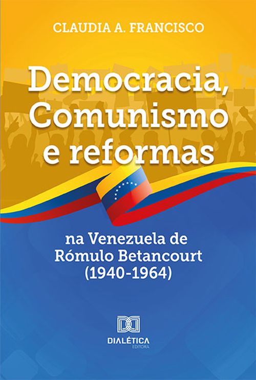 Democracia, Comunismo e reformas na Venezuela de Rómulo Betancourt (1940-1964)