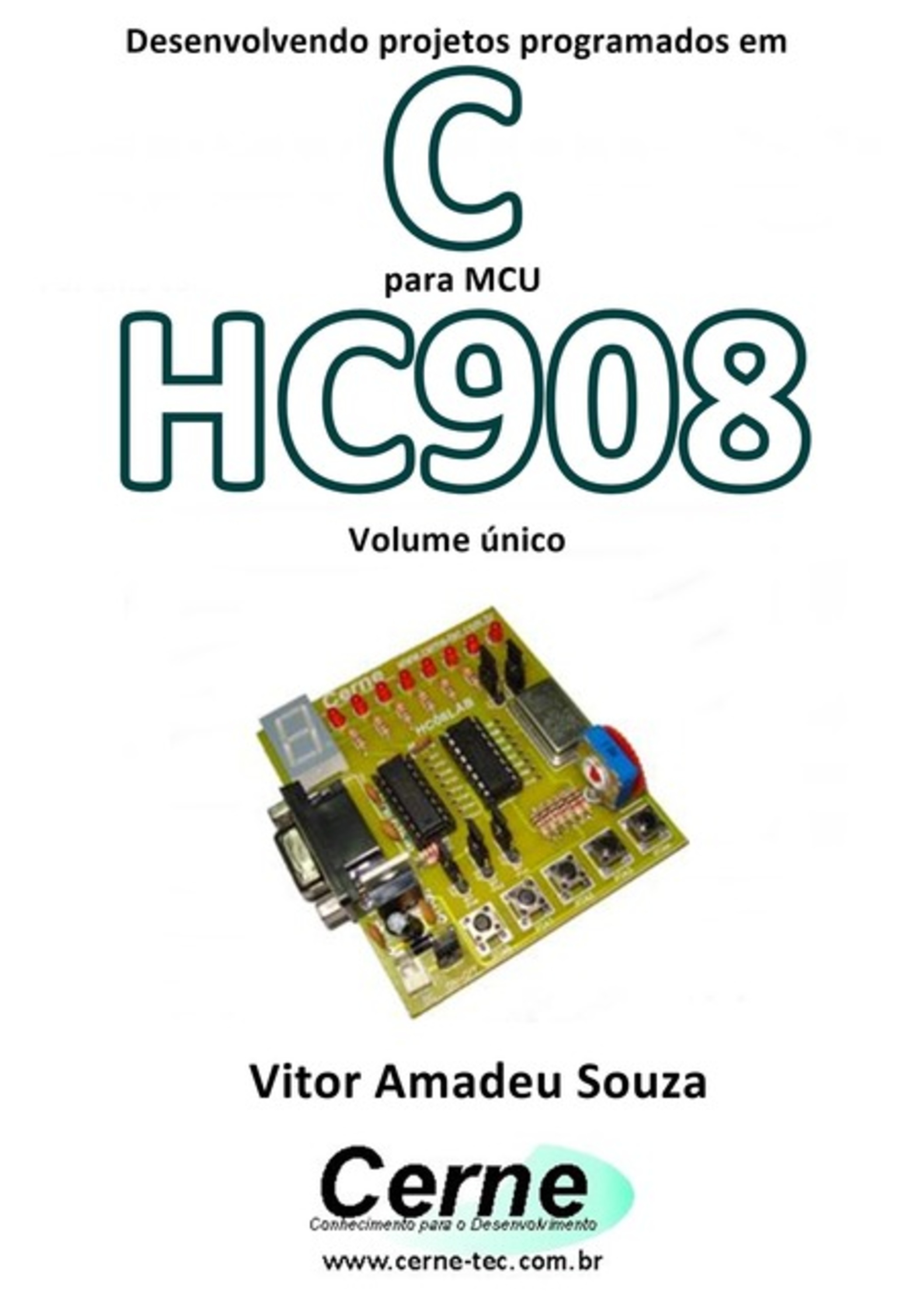 Desenvolvendo Projetos Programados Em C Para Mcu Hc908 Volume Único