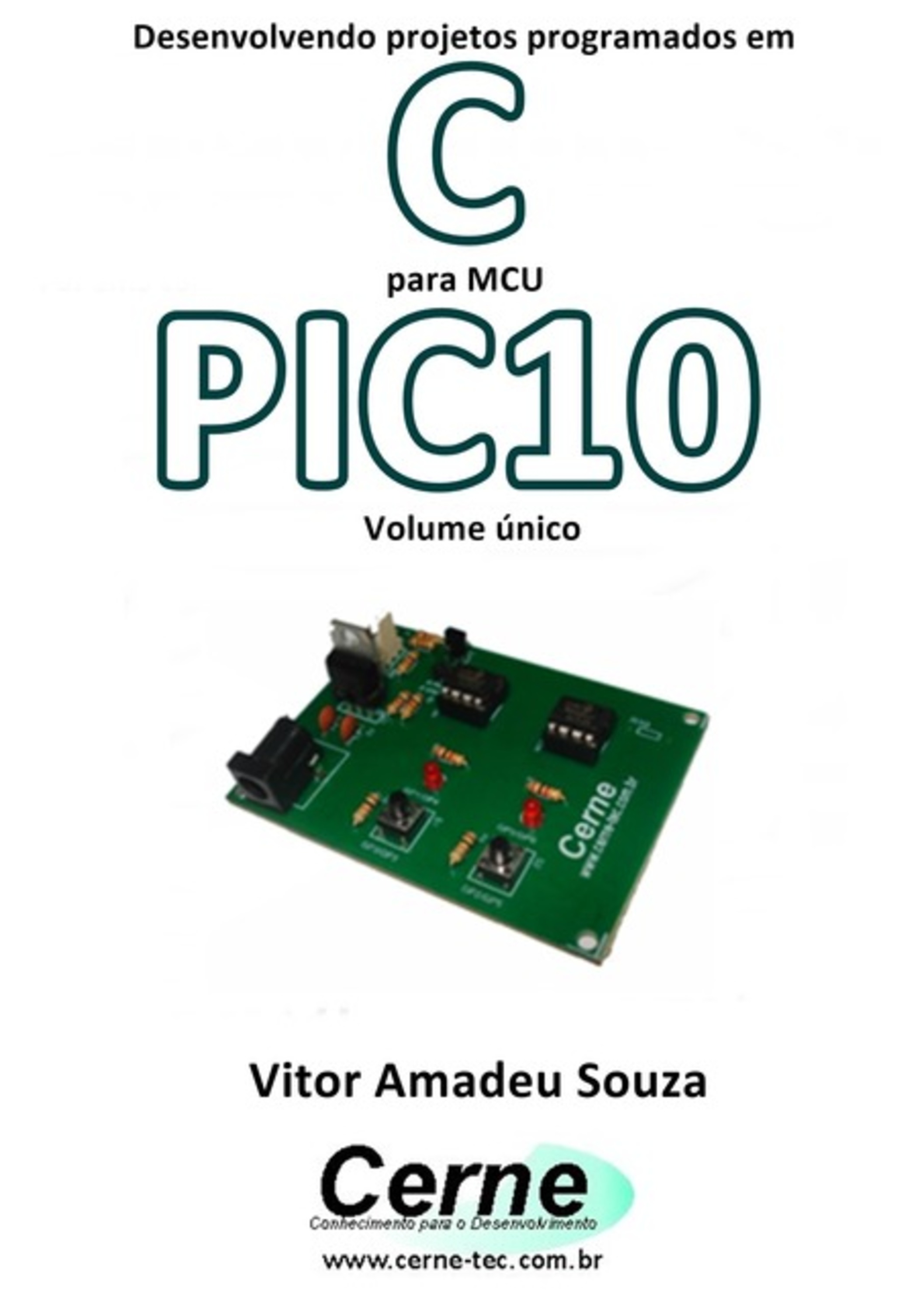 Desenvolvendo Projetos Programados Em C Para Mcu Pic10 Volume Único