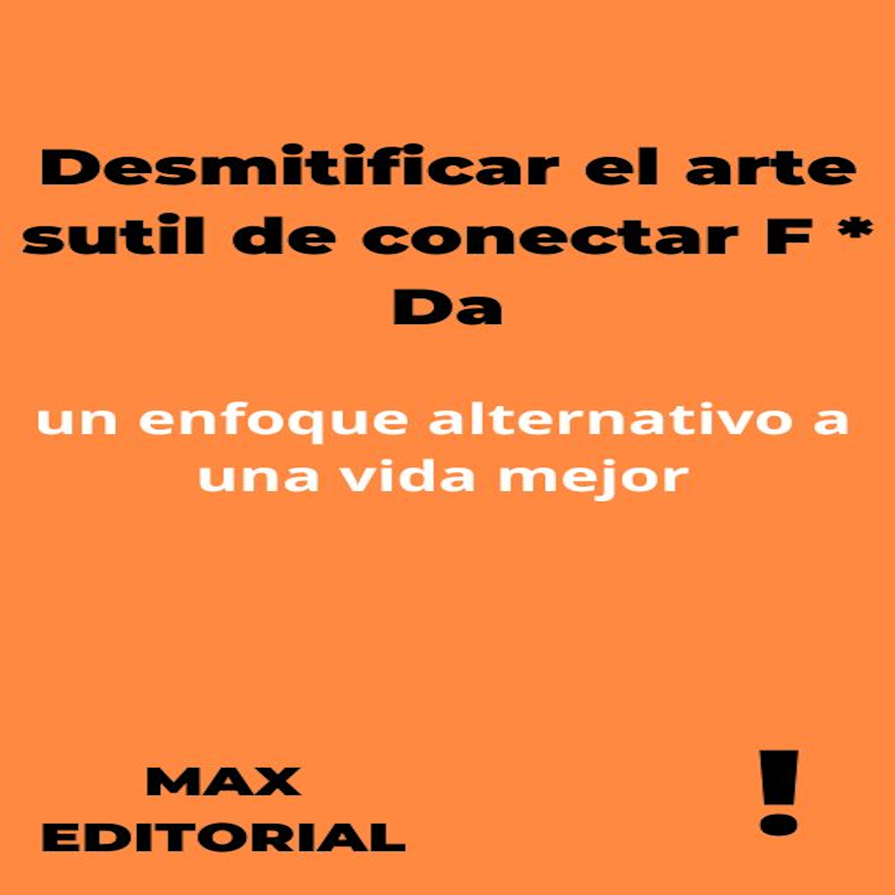 Desmitificar el arte sutil de conectar F * Da: un enfoque alternativo a una vida mejor