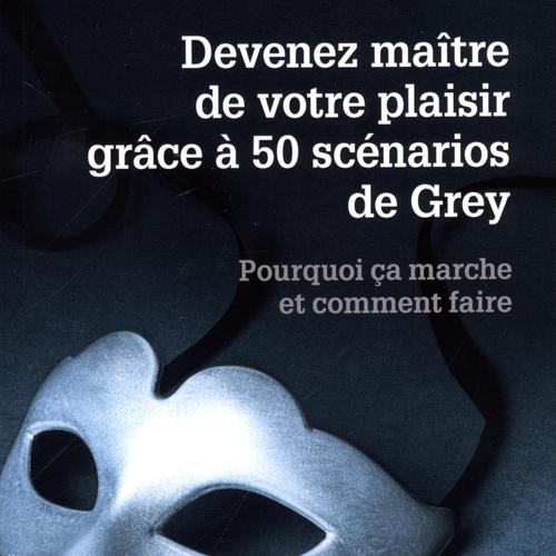 Devenez maître de votre plaisir grâce aux 50 scénarios de Grey