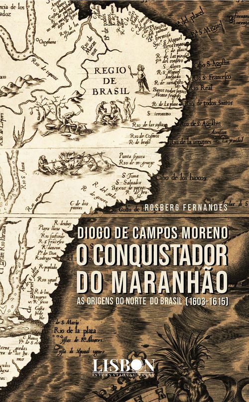 Diogo de Campos Moreno - O conquistador do Maranhão (1603-1615)