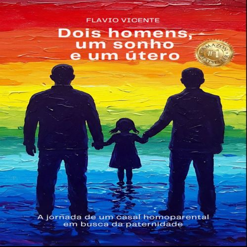 Dois Homens um Sonho e um Utero - A jornada de um casal homoparental em busca da paternidade