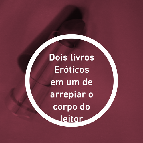 Dois livros Eróticos em um de arrepiar o corpo do leitor