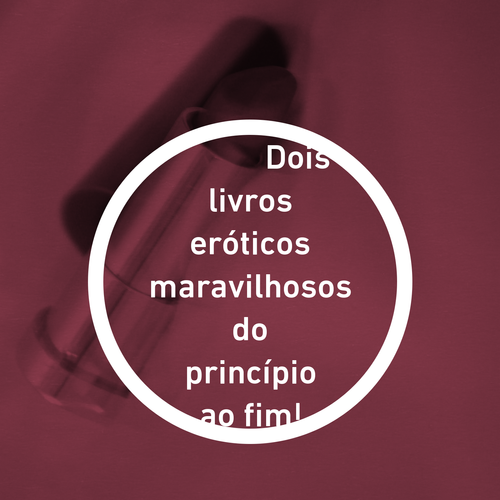 Dois livros eróticos maravilhosos do princípio ao fim!