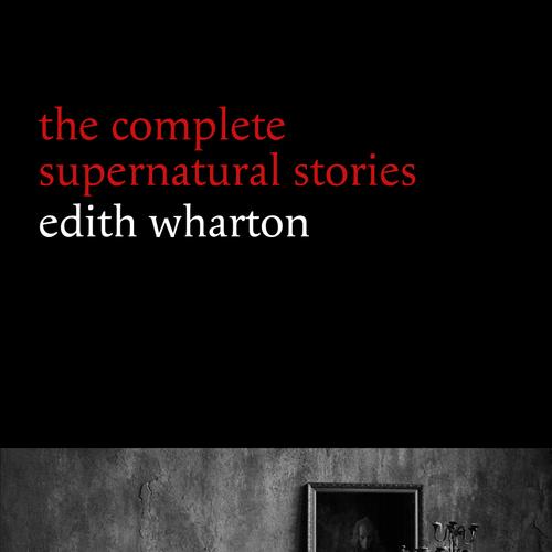 Edith Wharton: The Complete Supernatural Stories (15 tales of ghosts and mystery: Bewitched, The Eyes, Afterward, Kerfol, The Pomegranate Seed...) (Halloween Stories)