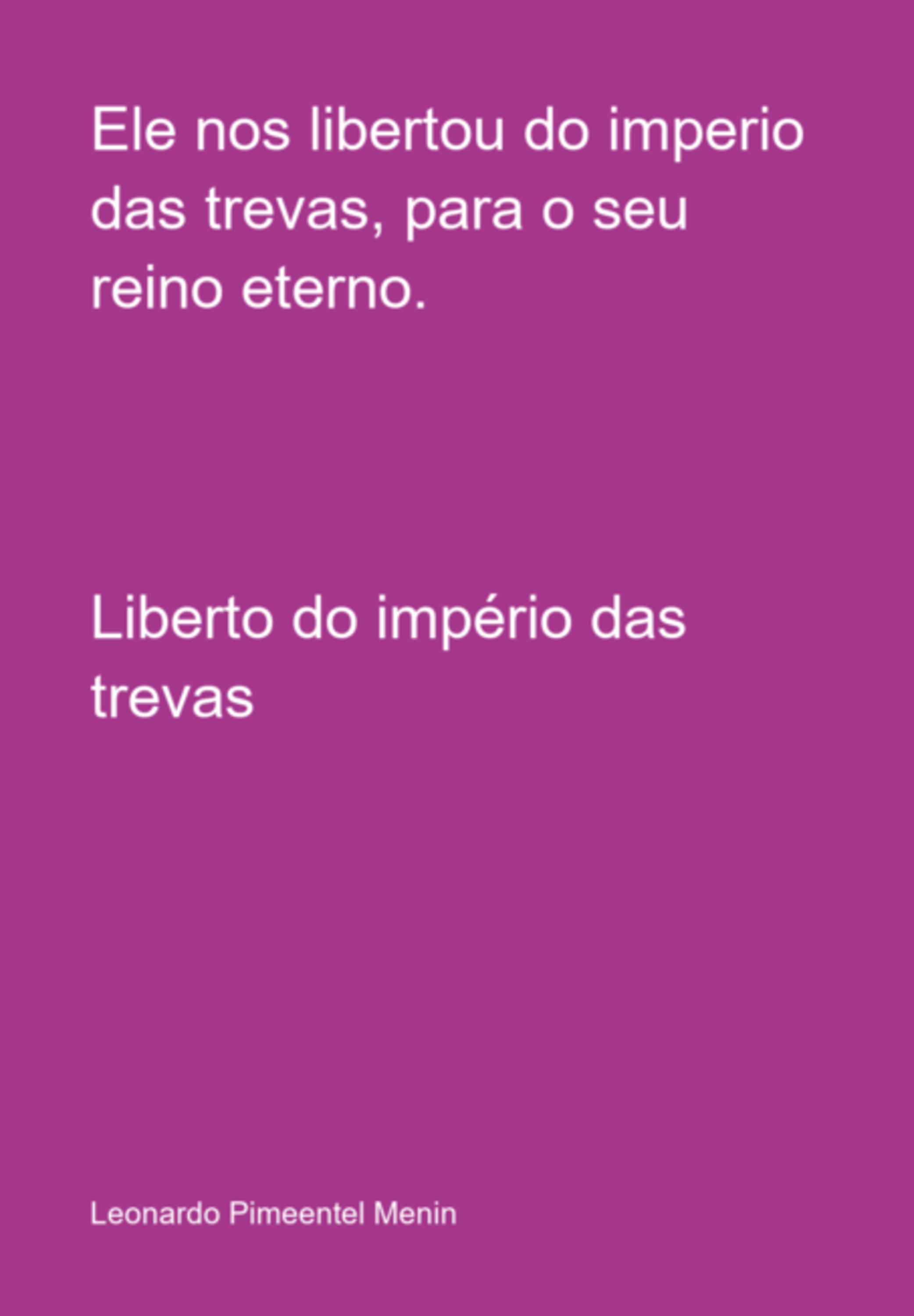 Ele Nos Libertou Do Imperio Das Trevas, Para O Seu Reino Eterno.