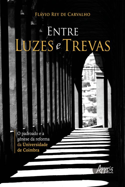 Entre Luzes e Trevas - O Padroado e a Gênese da Reforma da Universidade de Coimbra