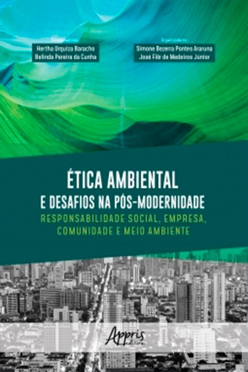 Ética Ambiental e Desafios na Pós-Modernidade: Responsabilidade Social, Empresa, Comunidade e Meio Ambiente