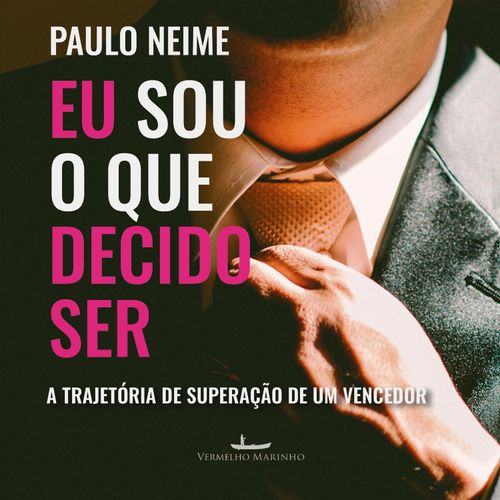 Eu sou o que decido ser - a trajetória de superação de um vencedor