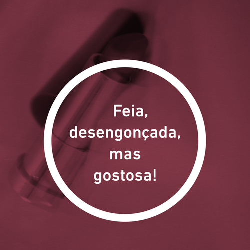 Feia, desengonçada, mas gostosa!