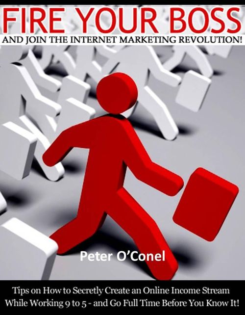 Fire Your Boss And Join The Internet Marketing Revolution