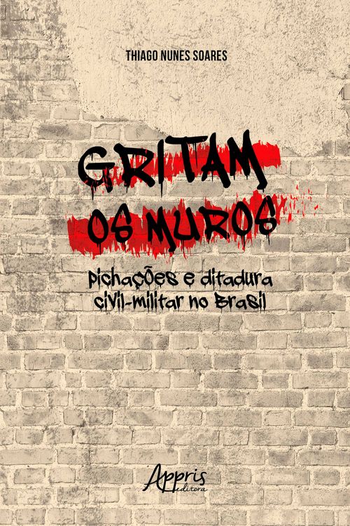 Gritam os Muros: Pichações e Ditadura Civil-Militar no Brasil