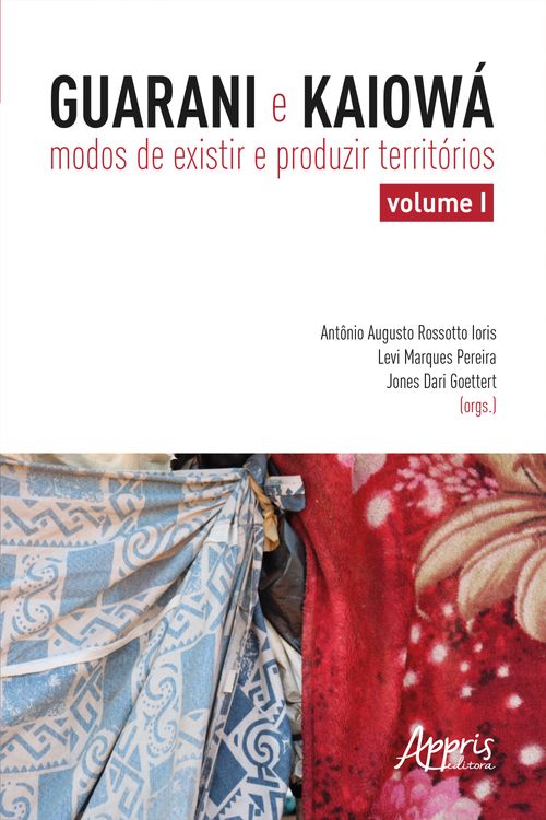 Guarani e Kaiowá: Modos de Existir e Produzir Territórios - Volume I