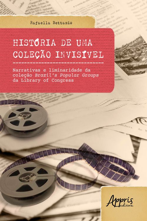 História de uma Coleção Invisível: Narrativas e Liminaridade da Coleção Brazil's Popular Groups da Library of Congress