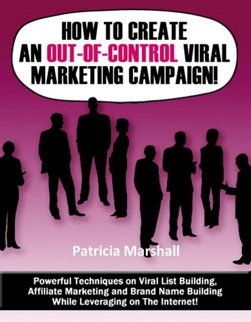 How To Create An Out of Control Viral Marketing Campaign