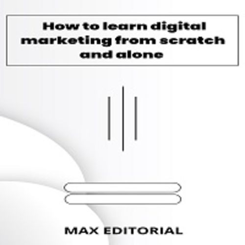 How To Learn Digital Marketing From scratch and alone