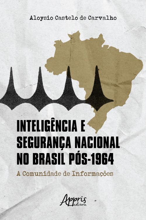 Inteligência e Segurança Nacional no Brasil Pós-1964: A Comunidade de Informações