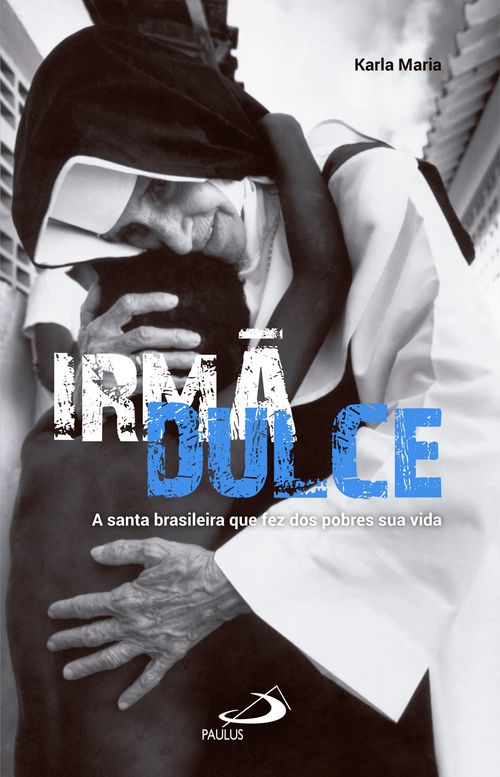 Irmã Dulce. A Santa brasileira que fez dos pobres sua vida