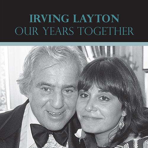 Irving Layton: Our Years Together