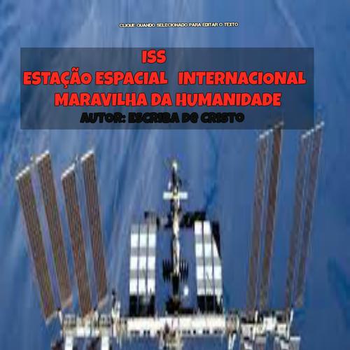 ISS - ESTAÇÃO ESPACIAL INTERNACIONAL - MARAVILHA DA HUMANIDADE