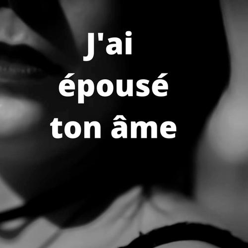 J'ai épousé ton âme