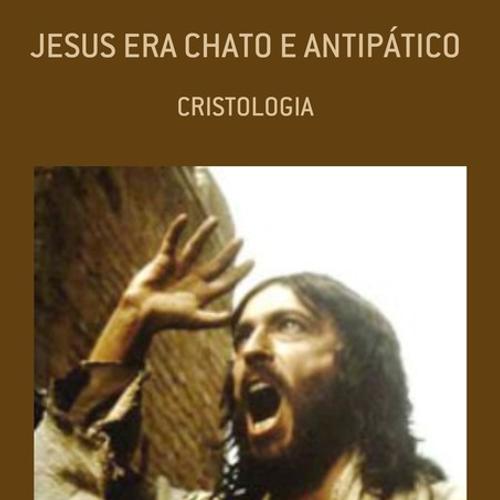 JESUS ERA CHATO E ANTIPÁTICO