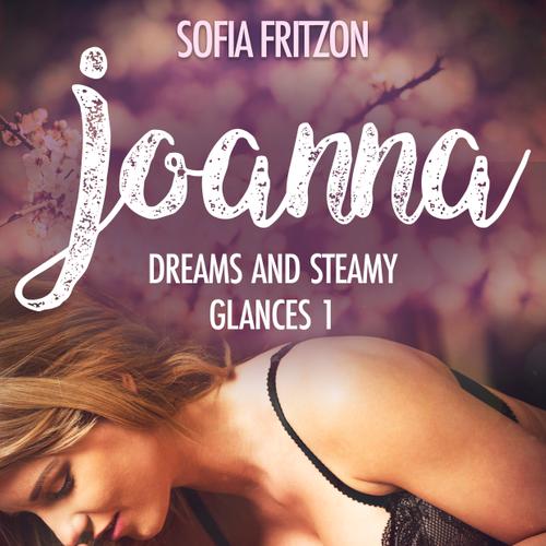 Joanna: Dreams and Steamy Glances 1 - Erotic Short Story