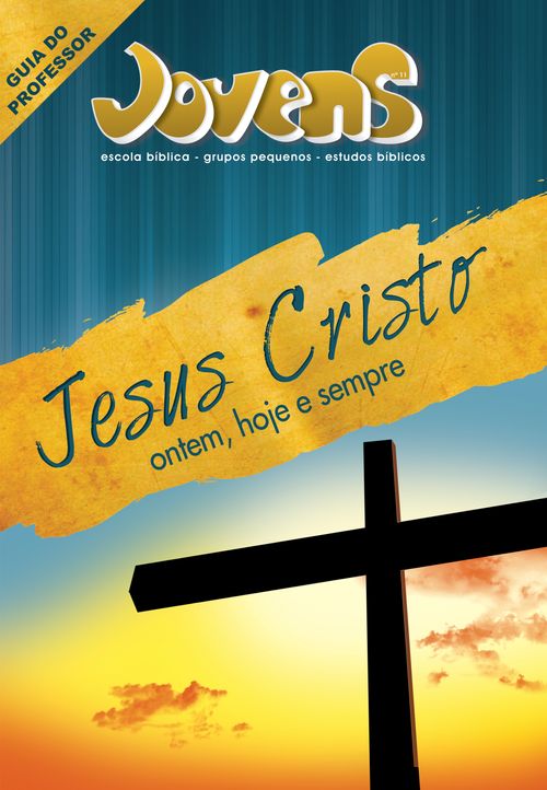 Jovens 11 - Jesus Cristo Ontem, Hoje e Sempre - Guia do Professor